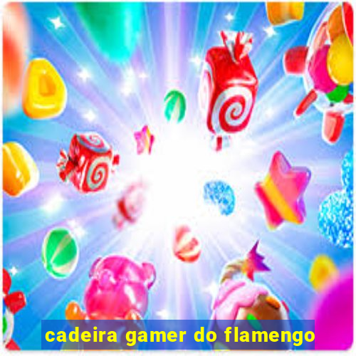 cadeira gamer do flamengo